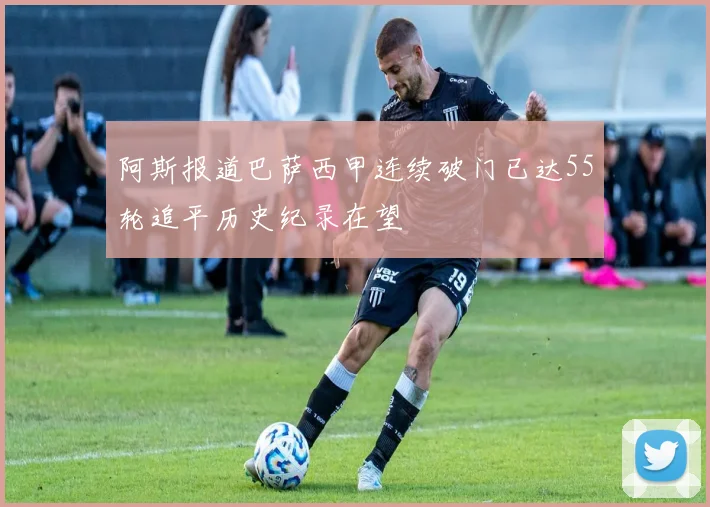 阿斯报道巴萨西甲连续破门已达55轮追平历史纪录在望